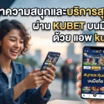 ค้นหาความสนุกและบริการสุดคุ้มผ่าน KUBET บนมือถือด้วย แอ พ kubet